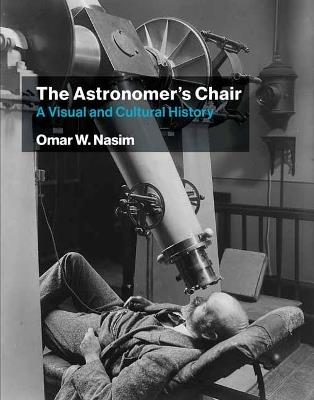 The Astronomer's Chair: A Visual and Cultural History - Omar W. Nasim - cover