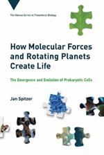 How Molecular Forces and Rotating Planets Create Life: The Emergence and Evolution of Prokaryotic Cells