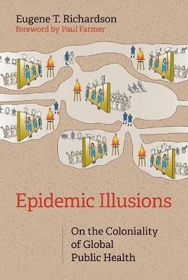 Epidemic Illusions: On the Coloniality of Global Public Health - Eugene T. Richardson,Paul Farmer - cover