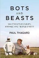 Bots and Beasts: What Makes Machines, Animals, and People Smart? - Paul Thagard - cover
