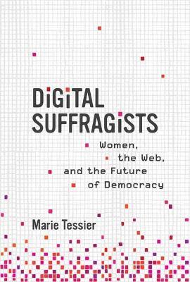 Digital Suffragists: Women, the Web, and the Future of Democracy - Marie Tessier - cover
