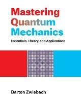 Mastering Quantum Mechanics: Essentials, Theory, and Applications - Barton Zwiebach - cover