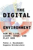 The Digital Environment: How We Live, Learn, Work, Play and Socialize Now