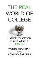 The Real World of College: What Higher Education Is and What It Can Be - Wendy Fischman,Howard Gardnder - cover