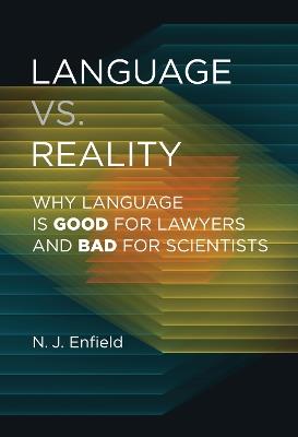 Language vs. Reality: Why Language Is Good for Lawyers and Bad for Scientists - N.J. Enfield - cover
