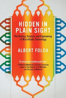 Hidden in Plain Sight: The History, Science, and Engineering of Microfluidic Technology - Albert Folch - cover