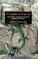 The Evolution of Agency: Behavioral Organization from Lizards to Humans - Michael Tomasello - cover