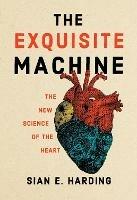 The Exquisite Machine: The New Science of the Heart - Sian E. Harding - cover