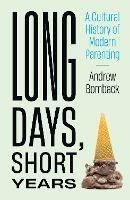 Long Days, Short Years: A Cultural History of Modern Parenting - Andrew Bomback - cover