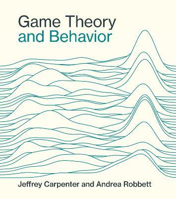 Game Theory and Behavior - Jeffrey Carpenter,Andrea Robbett - cover