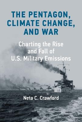 The Pentagon, Climate Change, and War: Charting the Rise and Fall of U.S. Military Emissions - Neta C. Crawford - cover