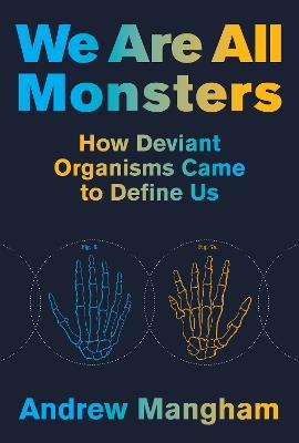 We Are All Monsters: How Deviant Organisms Came to Define Us - Andrew Mangham - cover