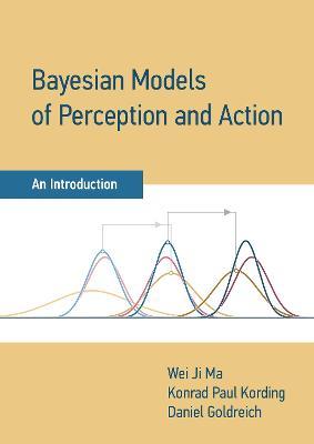 Bayesian Models of Perception and Action: An Introduction - Wei Ji Ma,Konrad Paul Kording - cover