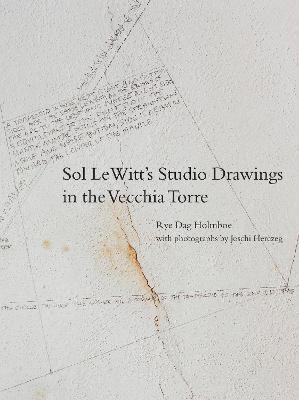 Sol LeWitts Studio Drawings in the Vecchia Torre - Rye Dag Holmboe - cover