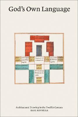 God's Own Language: Architectural Drawing in the Twelfth Century - Karl Kinsella - cover
