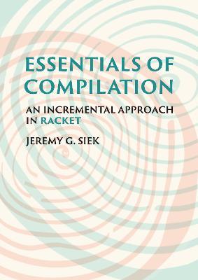 Essentials of Compilation: An Incremental Approach in Racket - Jeremy G. Siek - cover