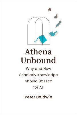 Athena Unbound: Why and How Scholarly Knowledge Should Be Free for All - Peter Baldwin - cover