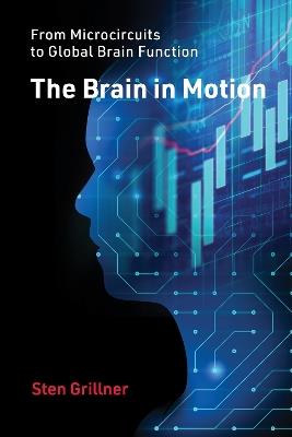 The Brain in Motion: From Microcircuits to Global Brain Function - Sten Grillner - cover