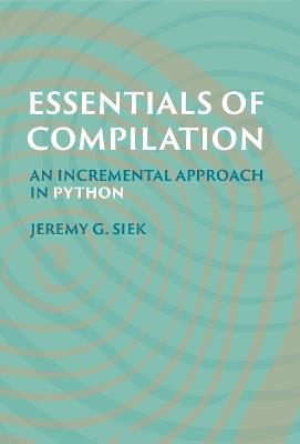 Essentials of Compilation: An Incremental Approach in Python - Jeremy G. Siek - cover