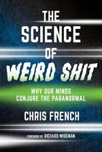 The Science of Weird Shit: Why Our Minds Conjure the Paranormal