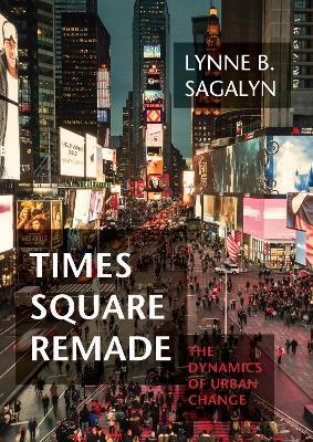 Times Square Remade: The Dynamics of Urban Change - Lynne B. Sagalyn - cover