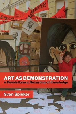 Art as Demonstration: A Revolutionary Recasting of Knowledge - Sven Spieker - cover