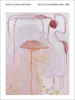 Selected Works 2010-2024 - Sanya Kantarovsky - cover