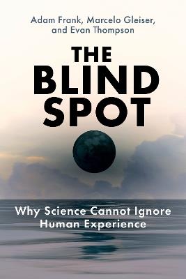 The Blind Spot: Why Science Cannot Ignore Human Experience - Adam Frank,Marcelo Gleiser - cover