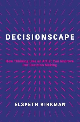 Decisionscape: How Thinking Like an Artist Can Improve Our Decision-Making - Elspeth Kirkman - cover