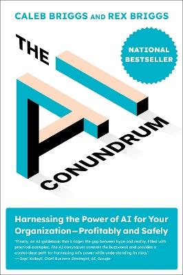 The AI Conundrum: Harnessing the Power of AI for Your Organization--Profitably and Safely - Caleb Briggs,Rex Briggs - cover