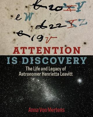 Attention Is Discovery: The Life and Legacy of Astronomer Henrietta Leavitt - Anna Von Mertens - cover
