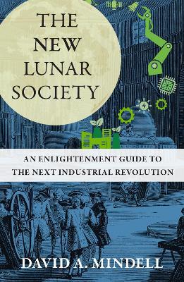 The New Industrialism: Lessons from the Lunar Society - David A. Mindell - cover