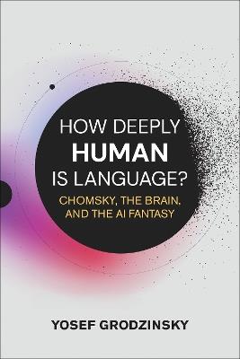 How Deeply Human Is Language?: Chomsky, the Brain, and the AI Fantasy - Yosef Grodzinsky - cover
