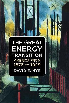 The Great Energy Transition: America from 1876 to 1929 - David E. Nye - cover