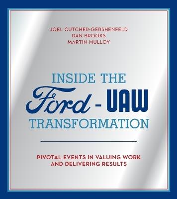 Inside the Ford-UAW Transformation: Pivotal Events in Valuing Work and Delivering Results - Joel Cutcher-Gershenfeld,Dan Brooks,Martin Mulloy - cover