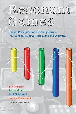 Resonant Games: Design Principles for Learning Games that Connect Hearts, Minds, and the Everyday - Eric Klopfer,Jason Haas,Scot Osterweil - cover