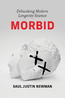 Morbid: Debunking Modern Longevity Science - Saul Justin Newman - cover