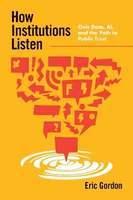 How Institutions Listen: Civic Data, AI, and the Path to Public Trust - Eric Gordon - cover