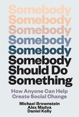 Somebody Should Do Something: How Anyone Can Help Create Social Change - Michael Brownstein,Alex Madva Madva - cover
