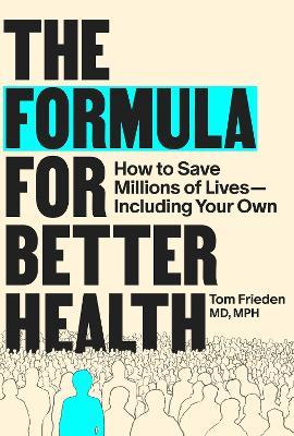 The Formula for Better Health: How to Save Millions of Lives—Including Your Own - Tom Frieden - cover