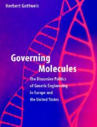 Governing Molecules: Discursive Politics of Genetic Engineering in Europe and the United States - Herbert Gottweis - cover
