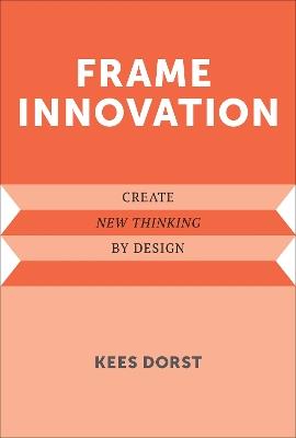 Frame Innovation: Create New Thinking by Design - Kees Dorst - cover