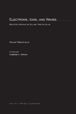 Electrons, Ions, and Waves: Selected Papers of William Phelps Allis - William P. Allis - cover