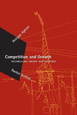 Competition and Growth: Reconciling Theory and Evidence - Philippe Aghion,Rachel Griffith - cover