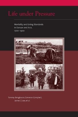 Life under Pressure: Mortality and Living Standards in Europe and Asia, 1700-1900 - Tommy Bengtsson,Cameron Campbell,James Z. Lee - cover