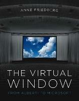 The Virtual Window: From Alberti to Microsoft - Anne Friedberg - cover