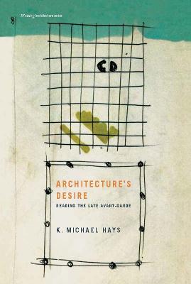Architecture's Desire: Reading the Late Avant-Garde - K. Michael Hays - cover