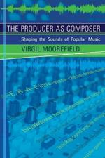The Producer as Composer: Shaping the Sounds of Popular Music