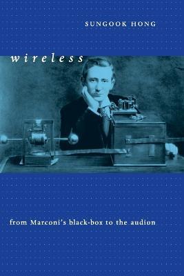 Wireless: From Marconi's Black-Box to the Audion - Sungook Hong - cover