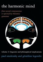 The Harmonic Mind: From Neural Computation to Optimality-Theoretic Grammar Volume II: Linguistic and Philosophical Implications